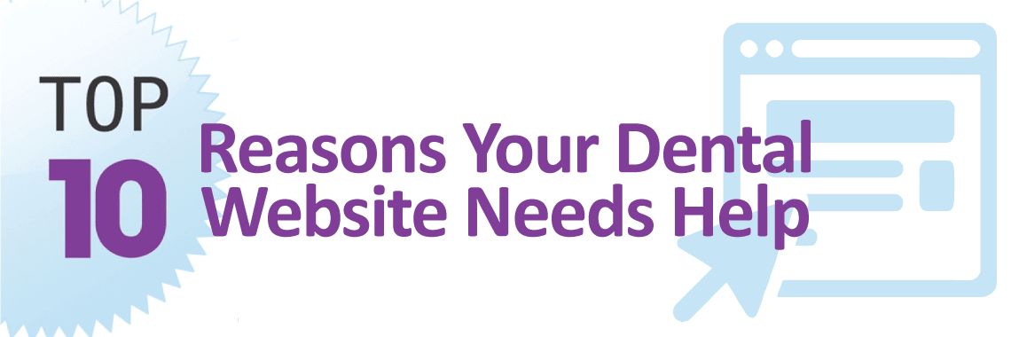 Top Ten Reasons Your Dental Website Needs Help